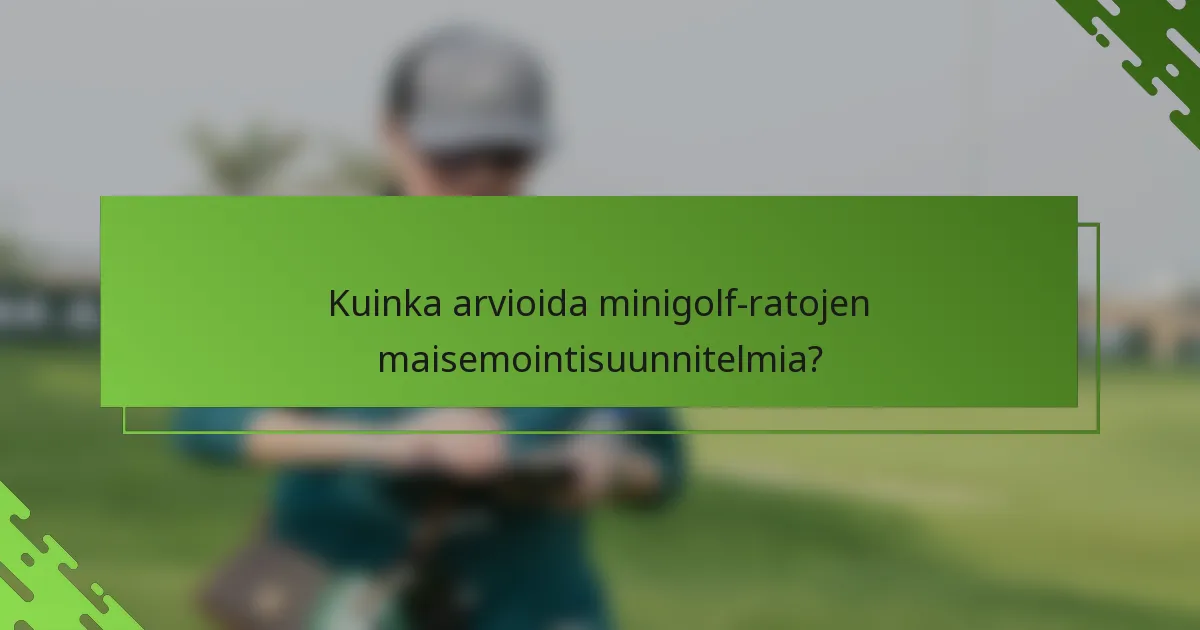 Kuinka arvioida minigolf-ratojen maisemointisuunnitelmia?