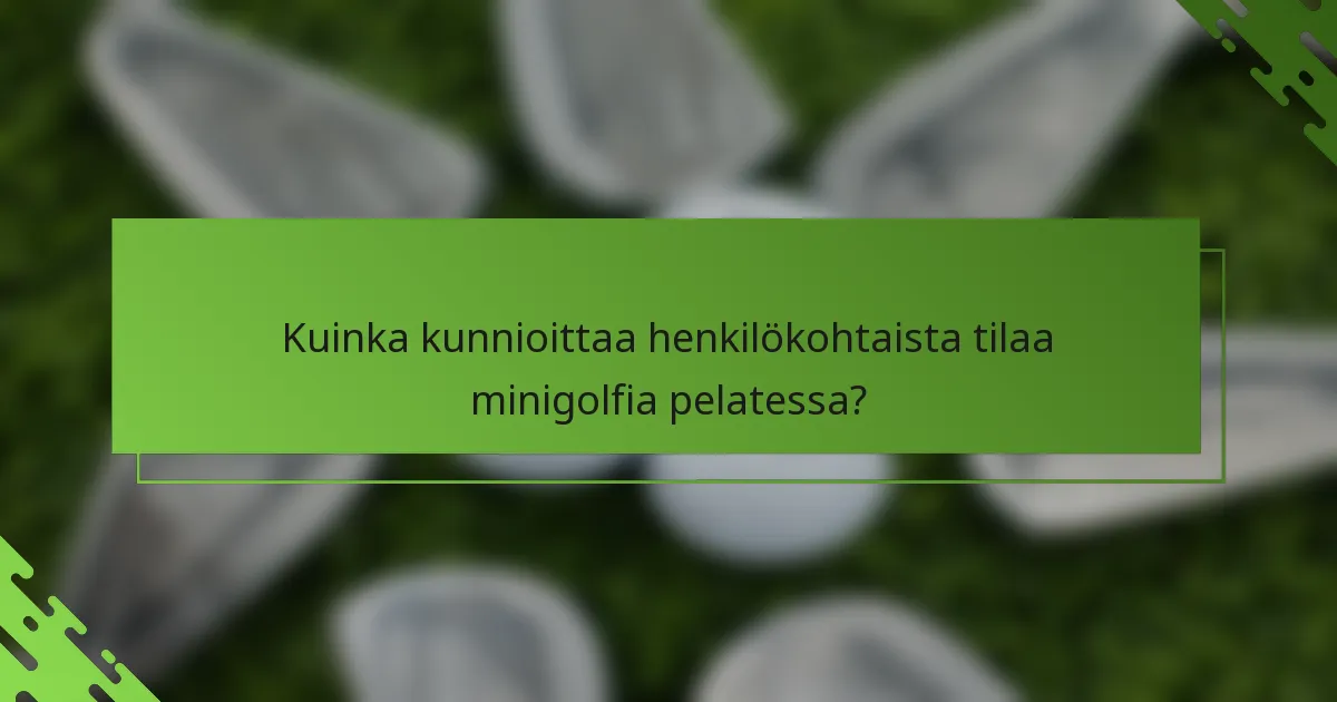 Kuinka kunnioittaa henkilökohtaista tilaa minigolfia pelatessa?