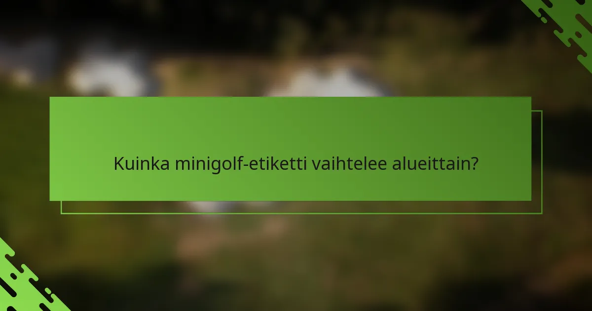 Kuinka minigolf-etiketti vaihtelee alueittain?