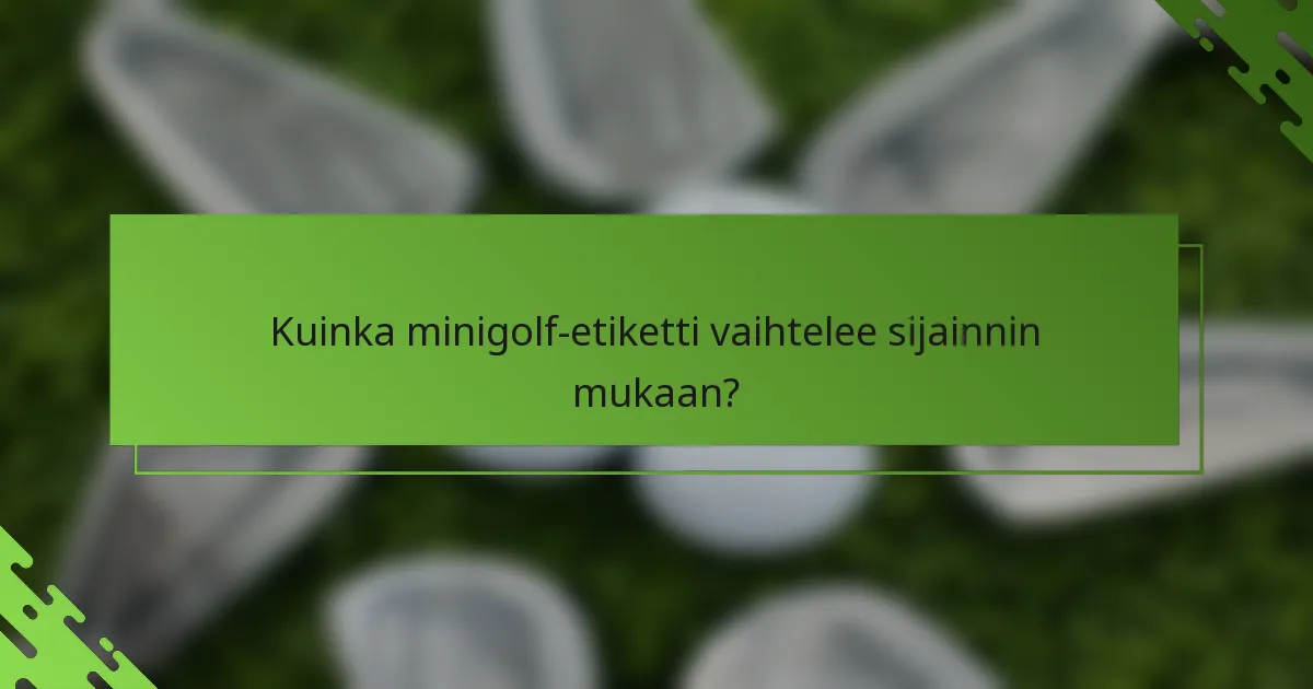 Kuinka minigolf-etiketti vaihtelee sijainnin mukaan?