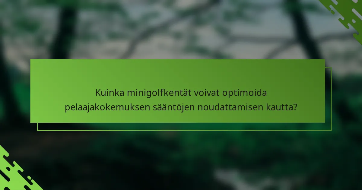 Kuinka minigolfkentät voivat optimoida pelaajakokemuksen sääntöjen noudattamisen kautta?