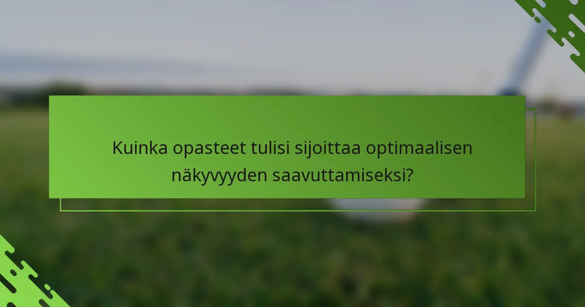 Kuinka opasteet tulisi sijoittaa optimaalisen näkyvyyden saavuttamiseksi?
