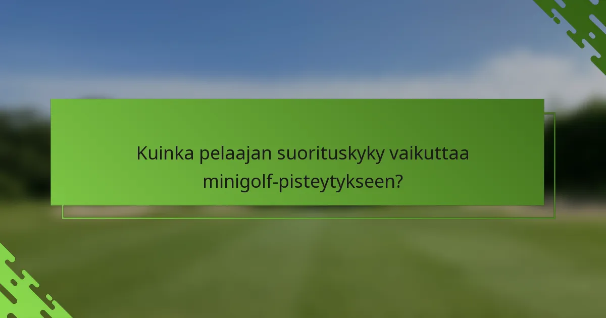 Kuinka pelaajan suorituskyky vaikuttaa minigolf-pisteytykseen?
