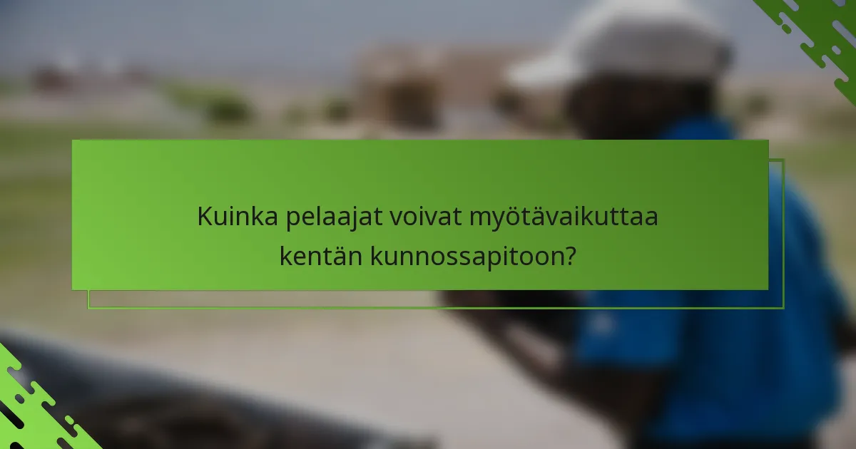 Kuinka pelaajat voivat myötävaikuttaa kentän kunnossapitoon?