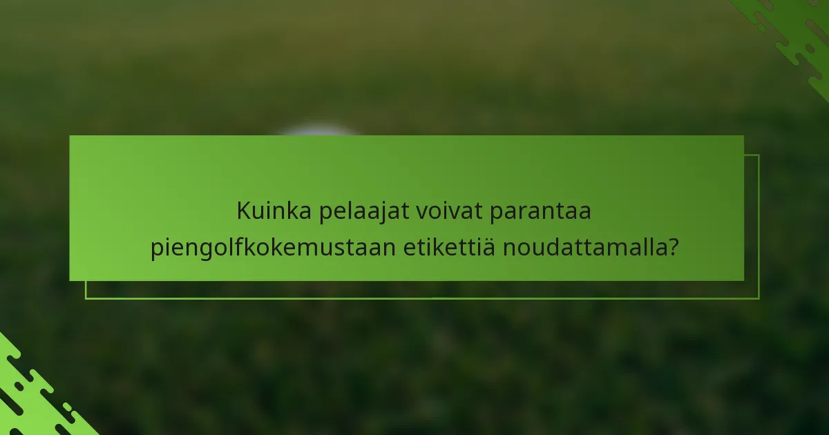 Kuinka pelaajat voivat parantaa piengolfkokemustaan etikettiä noudattamalla?
