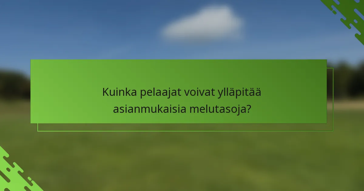 Kuinka pelaajat voivat ylläpitää asianmukaisia melutasoja?