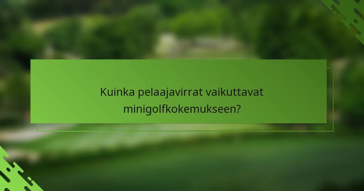 Kuinka pelaajavirrat vaikuttavat minigolfkokemukseen?