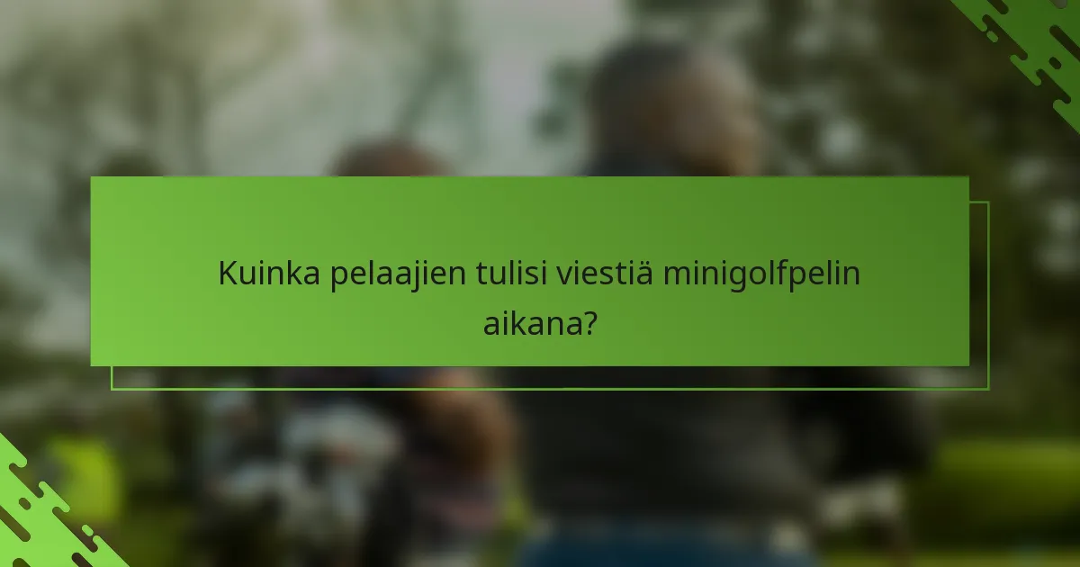 Kuinka pelaajien tulisi viestiä minigolfpelin aikana?