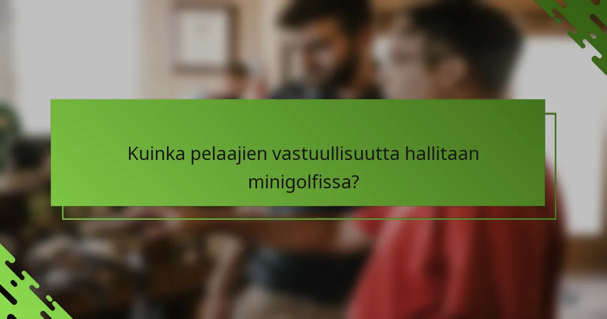 Kuinka pelaajien vastuullisuutta hallitaan minigolfissa?