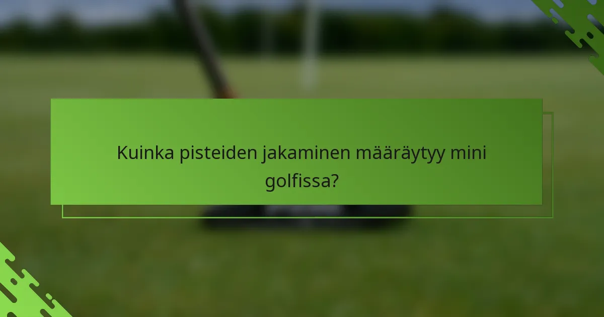 Kuinka pisteiden jakaminen määräytyy mini golfissa?