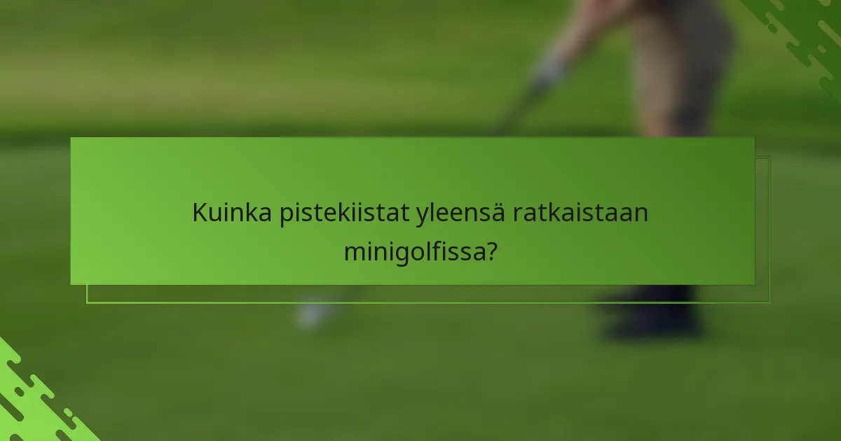 Kuinka pistekiistat yleensä ratkaistaan minigolfissa?