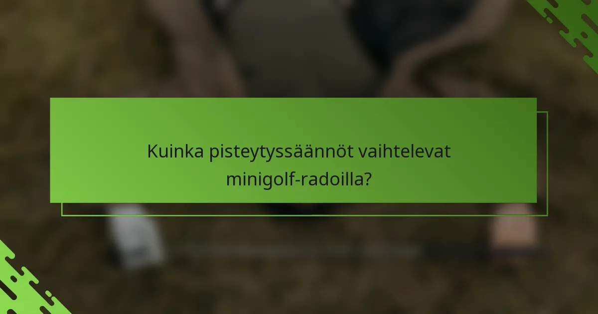Kuinka pisteytyssäännöt vaihtelevat minigolf-radoilla?