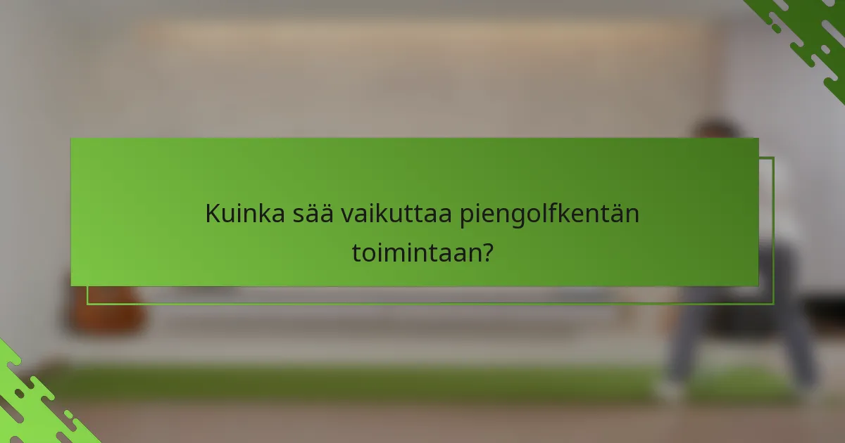 Kuinka sää vaikuttaa piengolfkentän toimintaan?