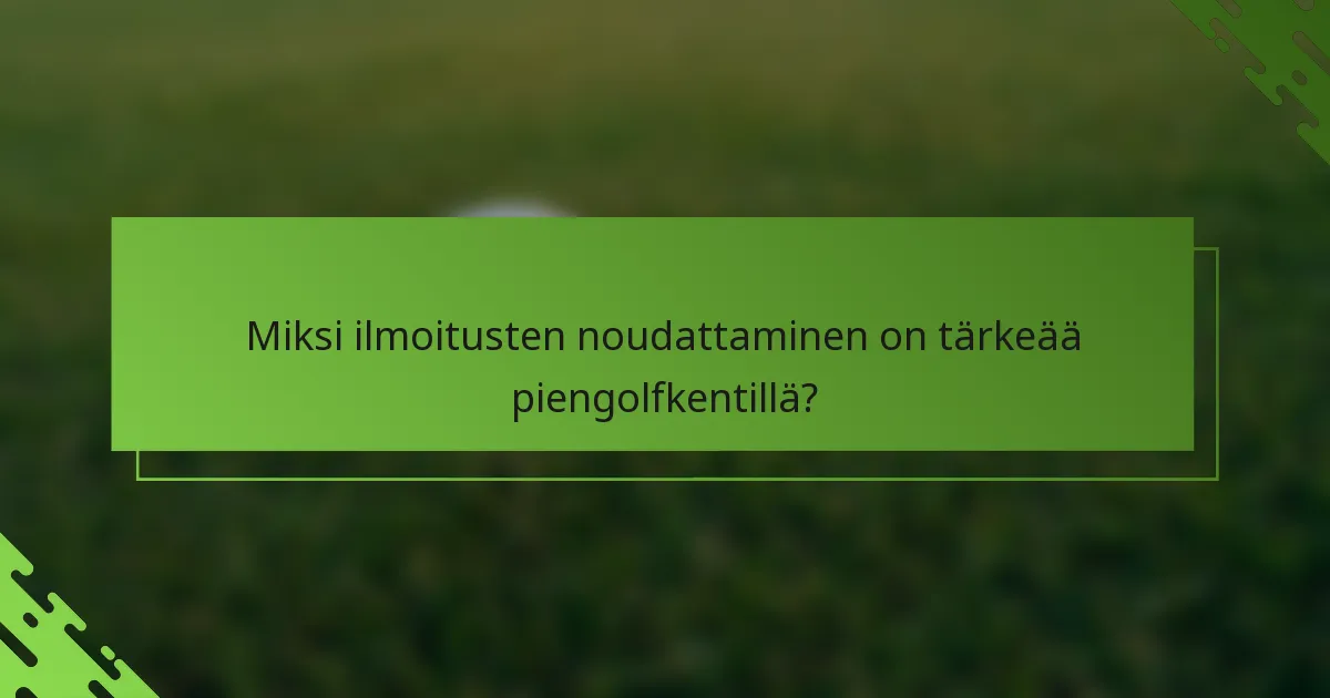 Miksi ilmoitusten noudattaminen on tärkeää piengolfkentillä?