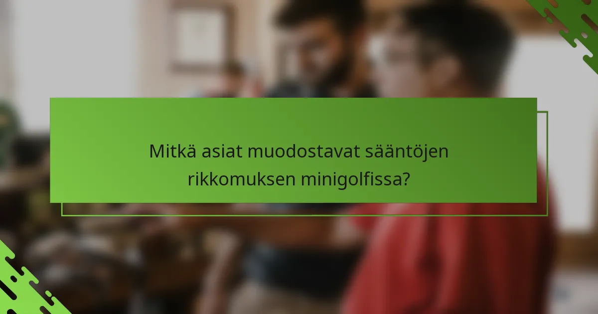 Mitkä asiat muodostavat sääntöjen rikkomuksen minigolfissa?