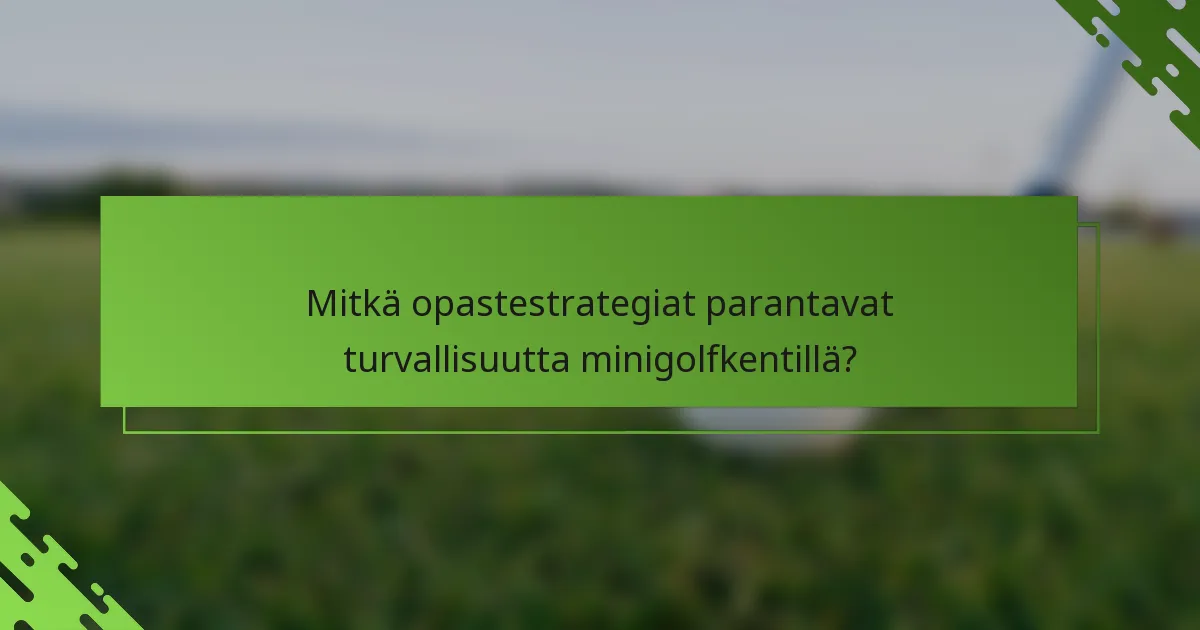 Mitkä opastestrategiat parantavat turvallisuutta minigolfkentillä?