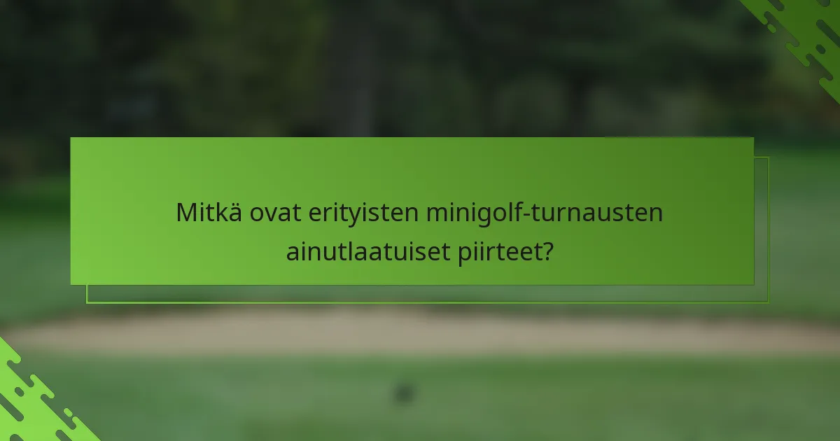 Mitkä ovat erityisten minigolf-turnausten ainutlaatuiset piirteet?
