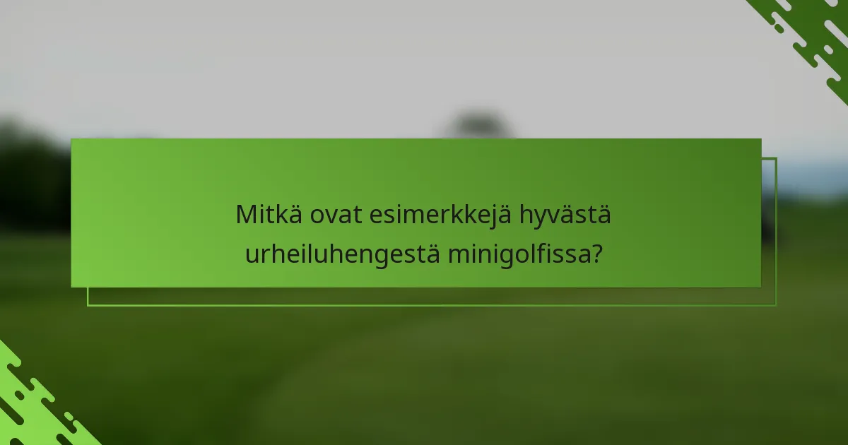 Mitkä ovat esimerkkejä hyvästä urheiluhengestä minigolfissa?