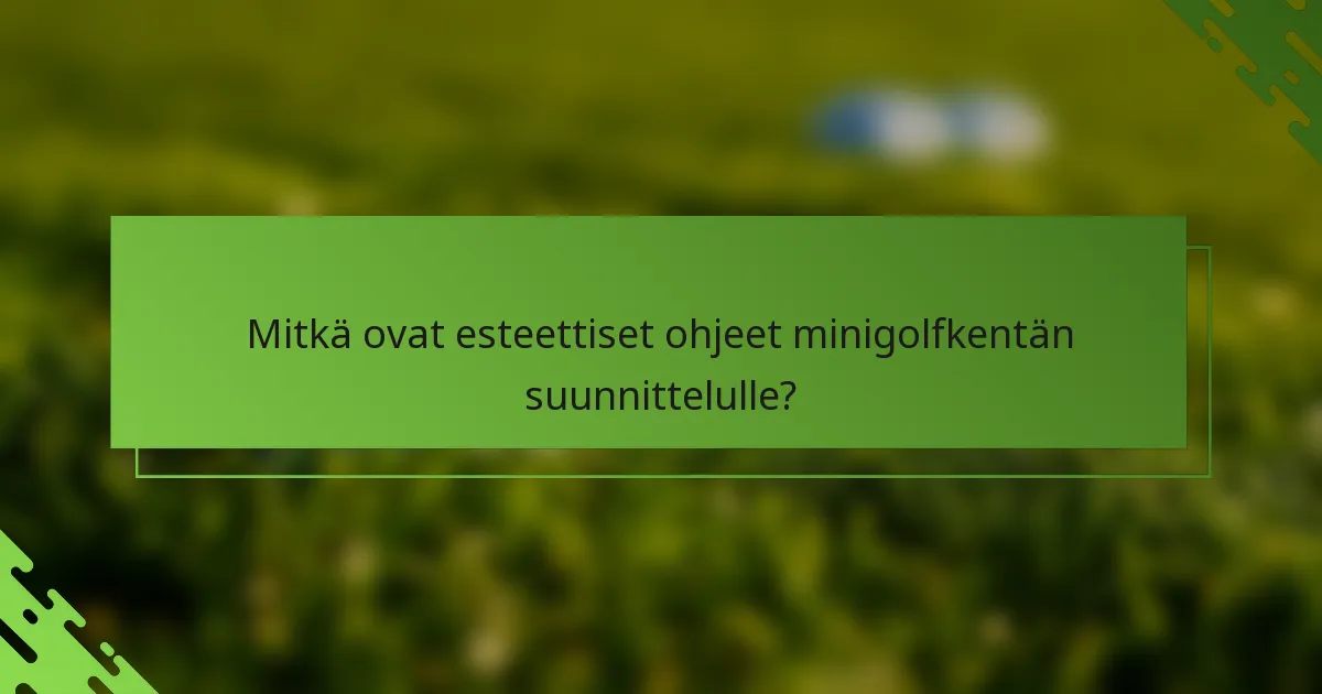 Mitkä ovat esteettiset ohjeet minigolfkentän suunnittelulle?