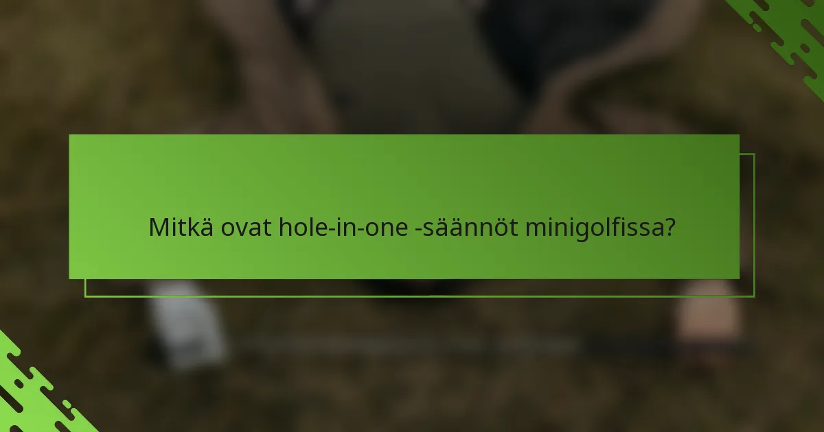 Mitkä ovat hole-in-one -säännöt minigolfissa?