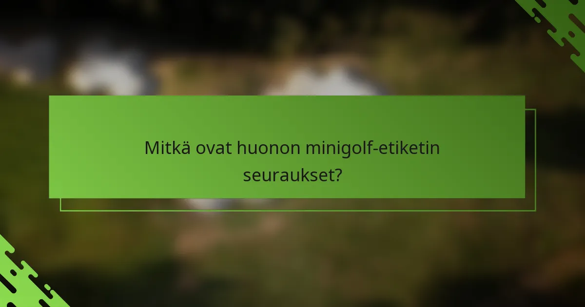Mitkä ovat huonon minigolf-etiketin seuraukset?