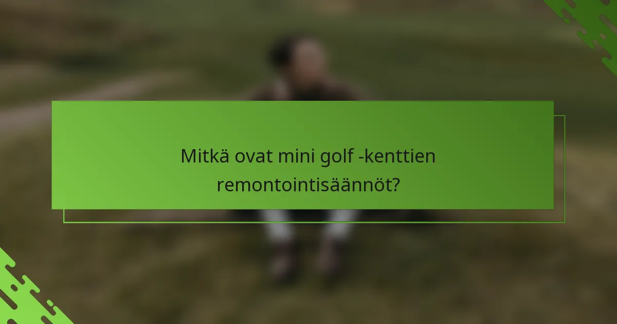 Mitkä ovat mini golf -kenttien remontointisäännöt?