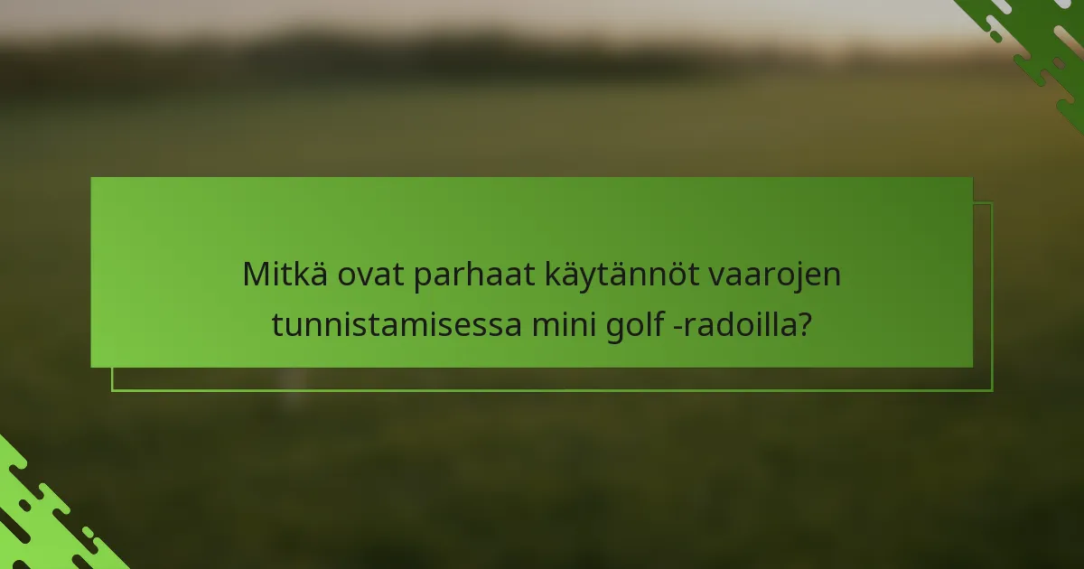 Mitkä ovat parhaat käytännöt vaarojen tunnistamisessa mini golf -radoilla?