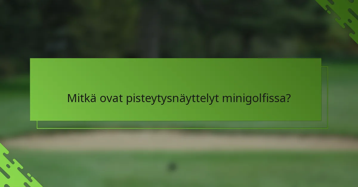 Mitkä ovat pisteytysnäyttelyt minigolfissa?