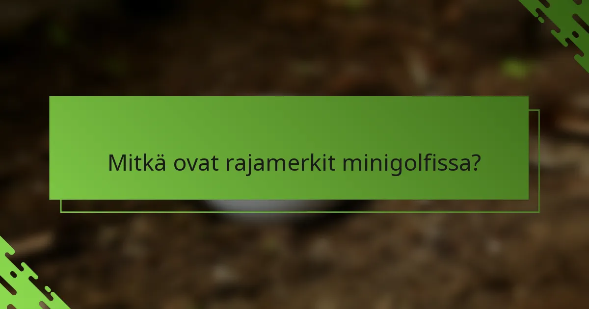 Mitkä ovat rajamerkit minigolfissa?