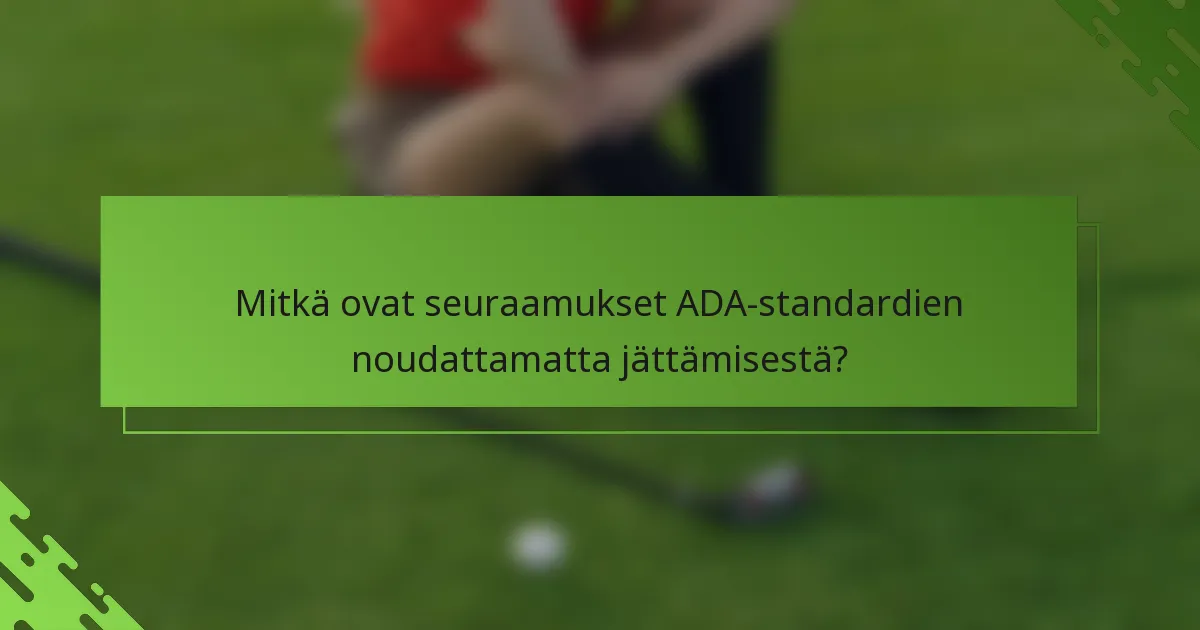 Mitkä ovat seuraamukset ADA-standardien noudattamatta jättämisestä?