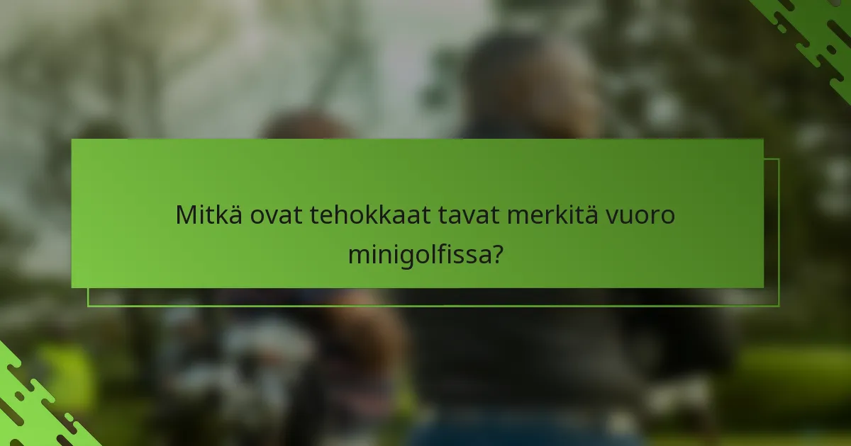 Mitkä ovat tehokkaat tavat merkitä vuoro minigolfissa?