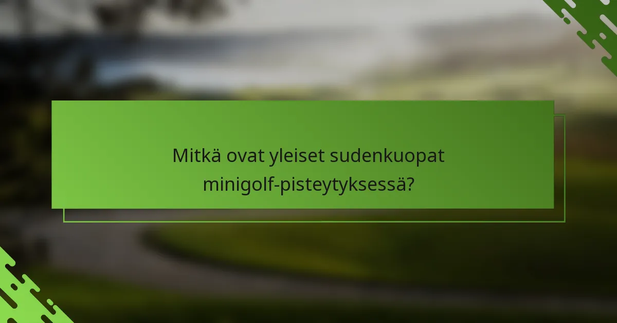 Mitkä ovat yleiset sudenkuopat minigolf-pisteytyksessä?