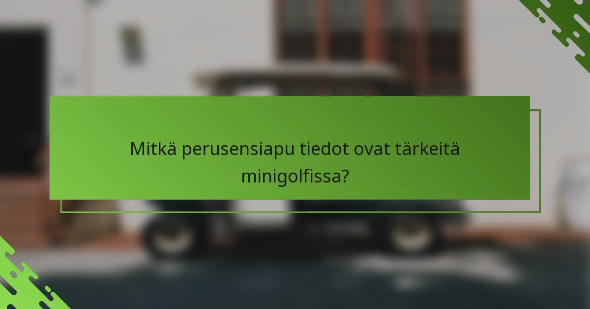 Mitkä perusensiapu tiedot ovat tärkeitä minigolfissa?