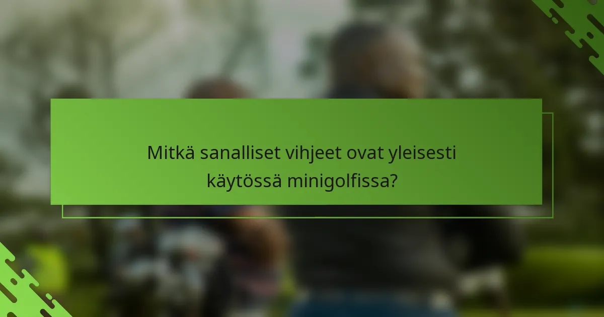 Mitkä sanalliset vihjeet ovat yleisesti käytössä minigolfissa?
