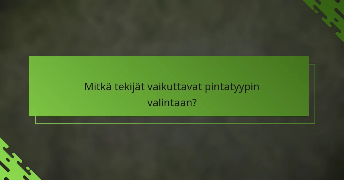 Mitkä tekijät vaikuttavat pintatyypin valintaan?