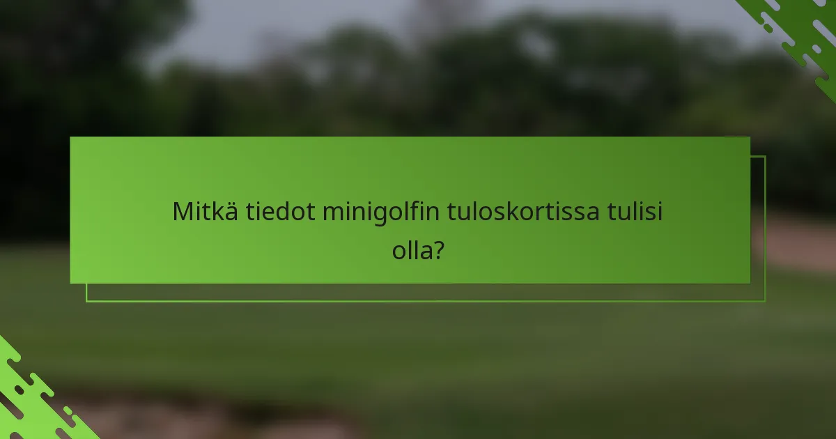 Mitkä tiedot minigolfin tuloskortissa tulisi olla?