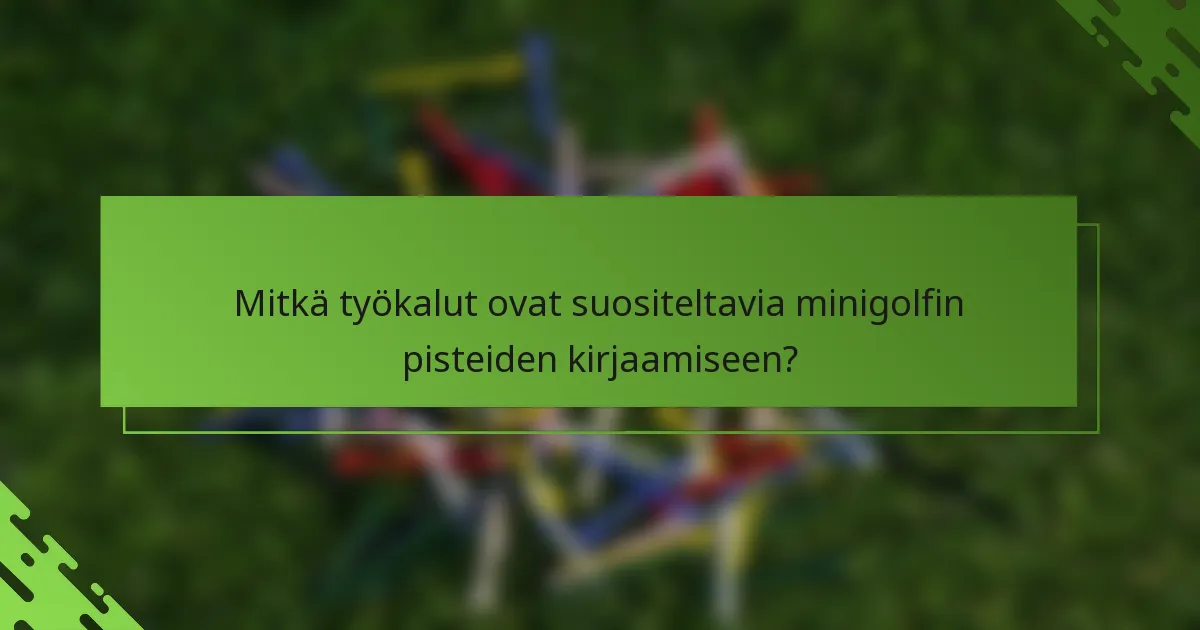 Mitkä työkalut ovat suositeltavia minigolfin pisteiden kirjaamiseen?