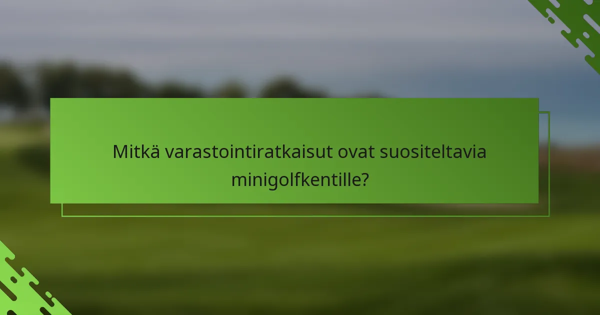 Mitkä varastointiratkaisut ovat suositeltavia minigolfkentille?