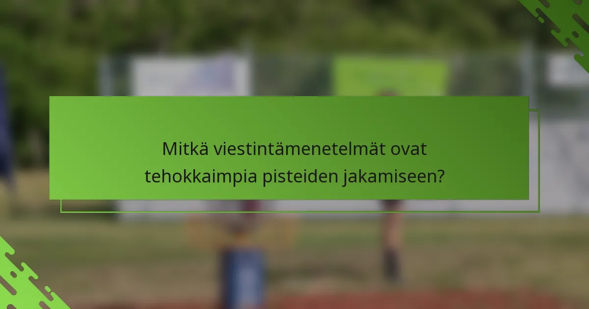 Mitkä viestintämenetelmät ovat tehokkaimpia pisteiden jakamiseen?