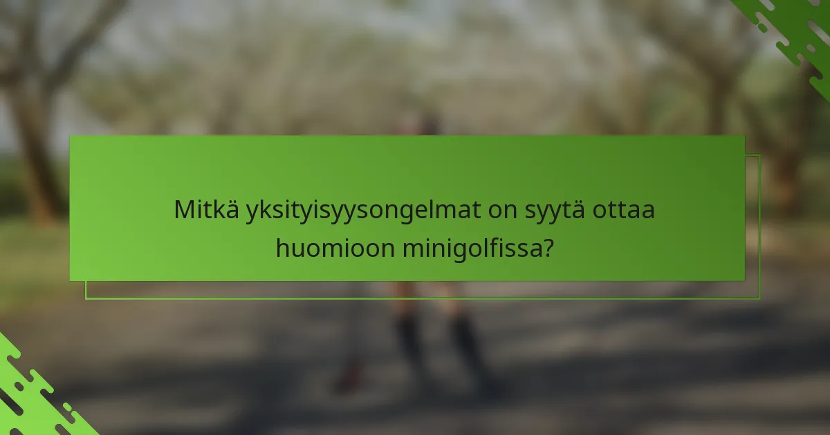 Mitkä yksityisyysongelmat on syytä ottaa huomioon minigolfissa?