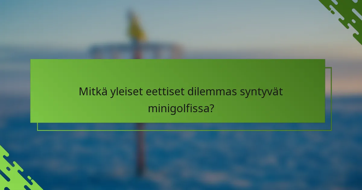 Mitkä yleiset eettiset dilemmas syntyvät minigolfissa?